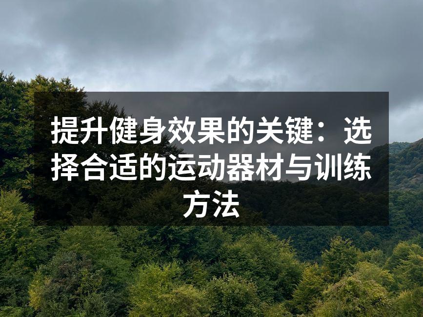 提升健身效果的关键：选择合适的运动器材与训练方法